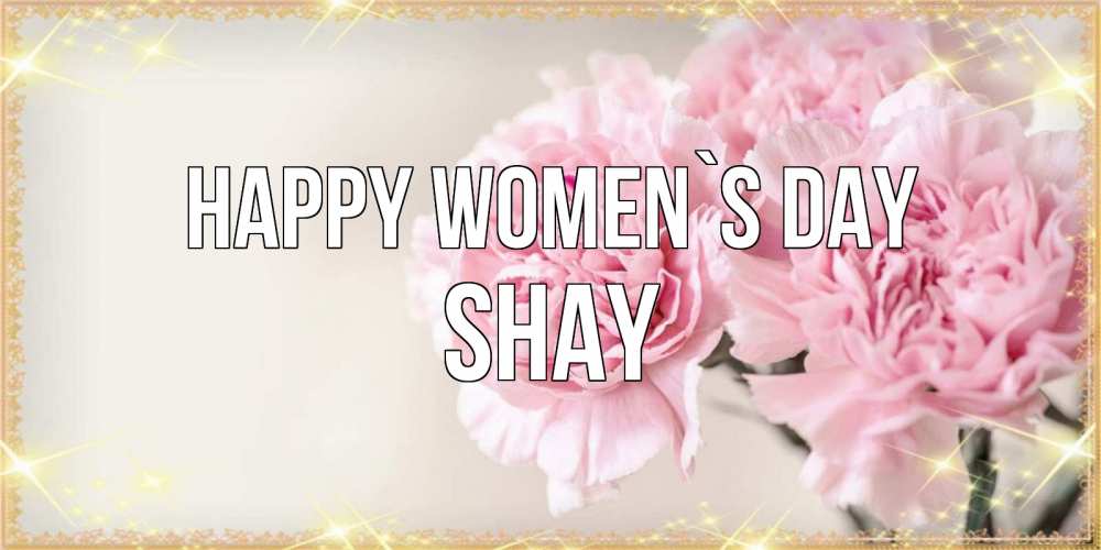 Greetings card с именем, Shay happy women`s day открытка с розовыми цветами в рамочке с подписью на 8 марта Greetings with text for free download 